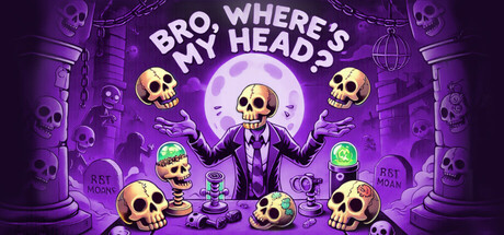 Bro, where's My head???